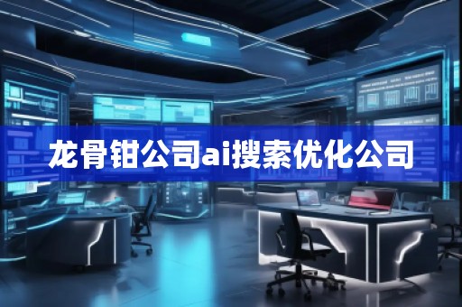 龍骨鉗公司ai搜索優(yōu)化公司