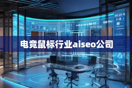 電競(jìng)鼠標(biāo)行業(yè)aiseo公司