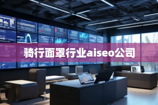 騎行面罩行業(yè)aiseo公司 騎行面罩行業(yè)aiseo公司