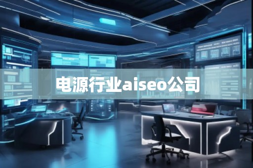 電源行業(yè)aiseo公司