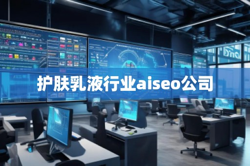 護膚乳液行業(yè)aiseo公司