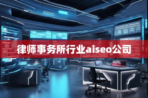 律師事務所行業(yè)aiseo公司