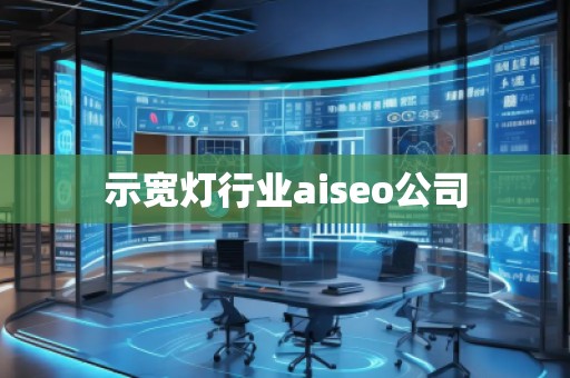 示寬燈行業(yè)aiseo公司 示寬燈行業(yè)aiseo公司