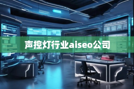 聲控燈行業(yè)aiseo公司