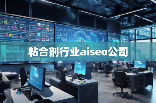 粘合劑行業(yè)aiseo公司