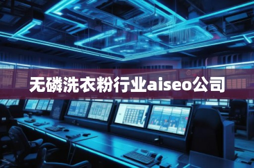 無磷洗衣粉行業(yè)aiseo公司