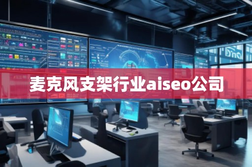 麥克風支架行業(yè)aiseo公司