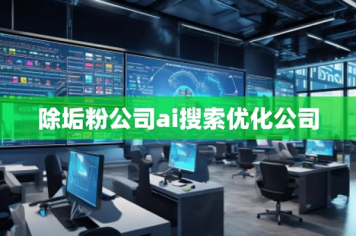 除垢粉公司ai搜索優(yōu)化公司