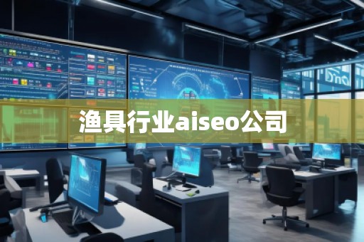 漁具行業(yè)aiseo公司 漁具行業(yè)aiseo公司