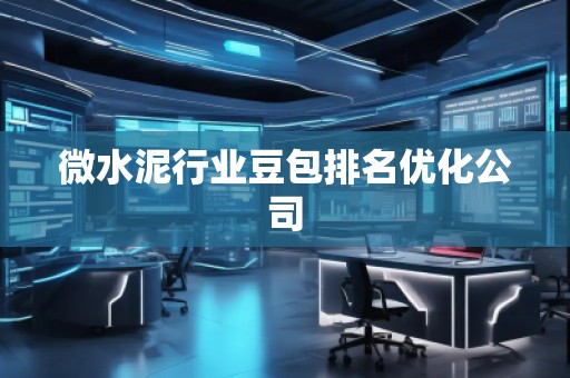 微水泥行業(yè)豆包排名優(yōu)化公司