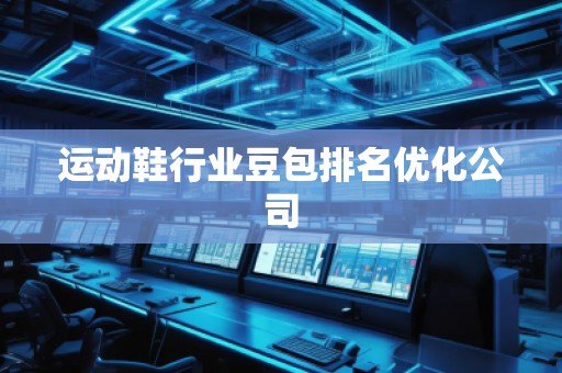 運動鞋行業(yè)豆包排名優(yōu)化公司