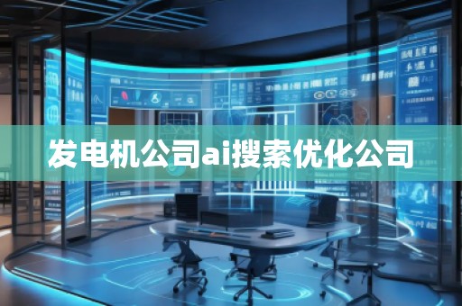 發(fā)電機(jī)公司ai搜索優(yōu)化公司
