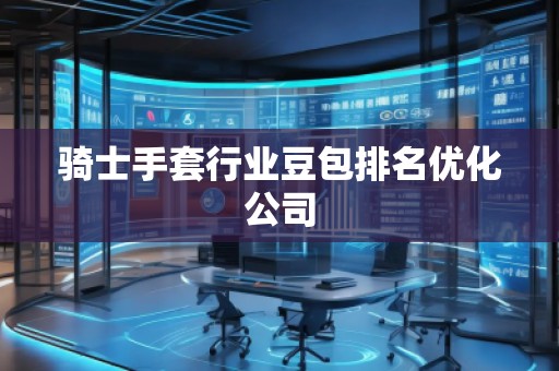 騎士手套行業(yè)豆包排名優(yōu)化公司