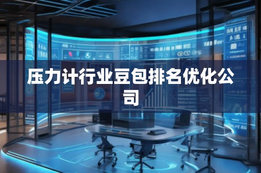 壓力計行業(yè)豆包排名優(yōu)化公司