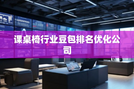 課桌椅行業(yè)豆包排名優(yōu)化公司