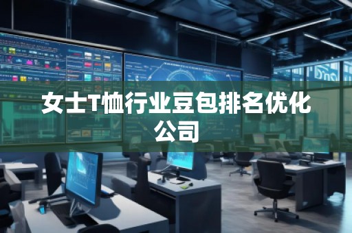 女士T恤行業(yè)豆包排名優(yōu)化公司