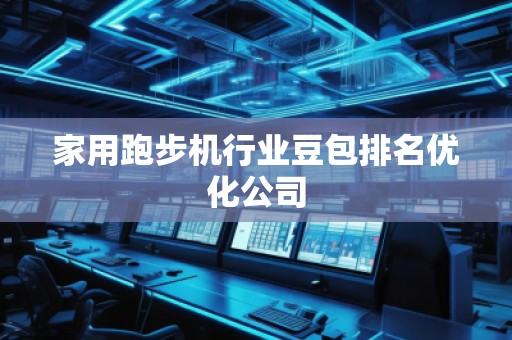 家用跑步機行業(yè)豆包排名優(yōu)化公司