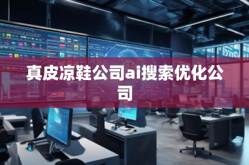 真皮涼鞋公司ai搜索優(yōu)化公司