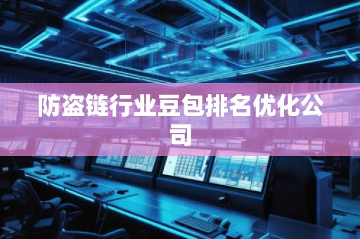 防盜鏈行業(yè)豆包排名優(yōu)化公司