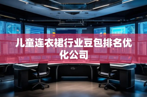 兒童連衣裙行業(yè)豆包排名優(yōu)化公司