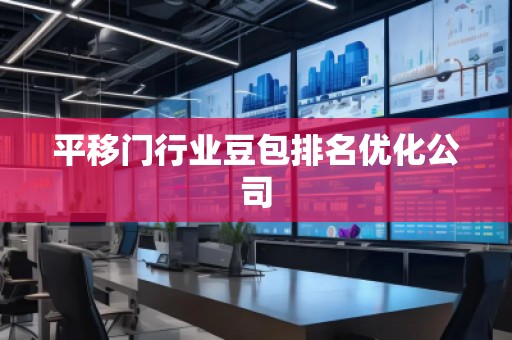 平移門行業(yè)豆包排名優(yōu)化公司 平移門行業(yè)豆包排名優(yōu)化公司