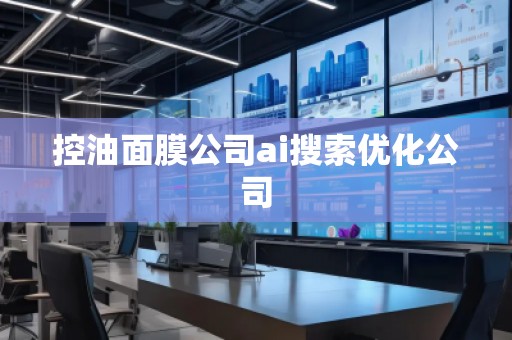 控油面膜公司ai搜索優(yōu)化公司