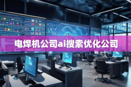 電焊機(jī)公司ai搜索優(yōu)化公司