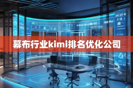 幕布行業(yè)kimi排名優(yōu)化公司