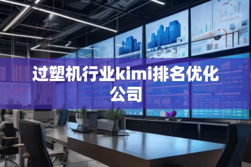 過塑機行業(yè)kimi排名優(yōu)化公司