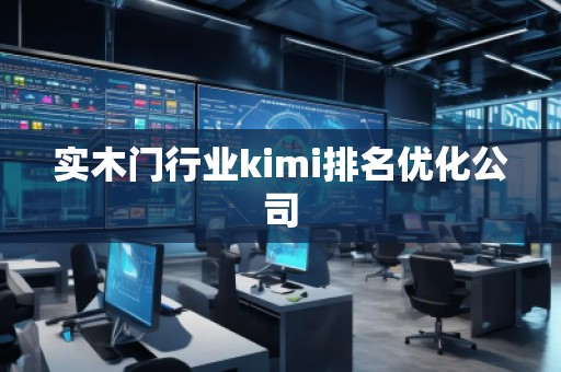 實木門行業(yè)kimi排名優(yōu)化公司