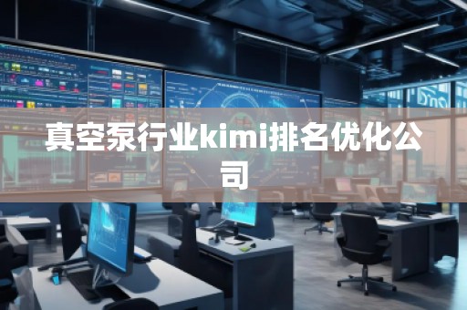 真空泵行業(yè)kimi排名優(yōu)化公司