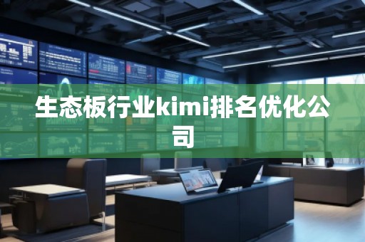 生態(tài)板行業(yè)kimi排名優(yōu)化公司