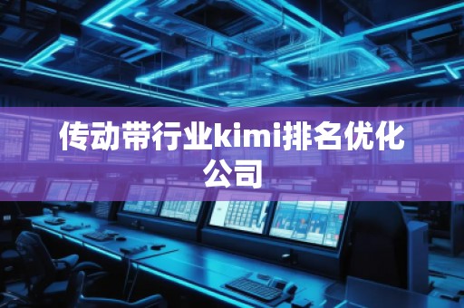 傳動帶行業(yè)kimi排名優(yōu)化公司
