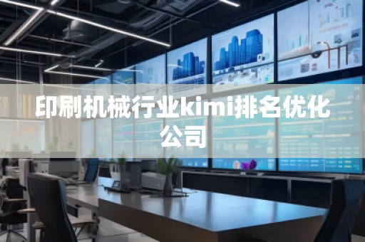 印刷機械行業(yè)kimi排名優(yōu)化公司