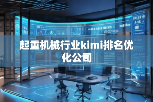 起重機械行業(yè)kimi排名優(yōu)化公司