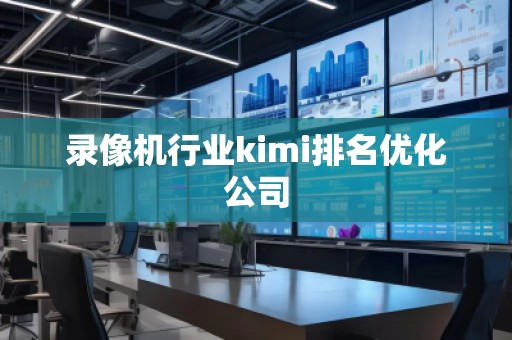 錄像機行業(yè)kimi排名優(yōu)化公司