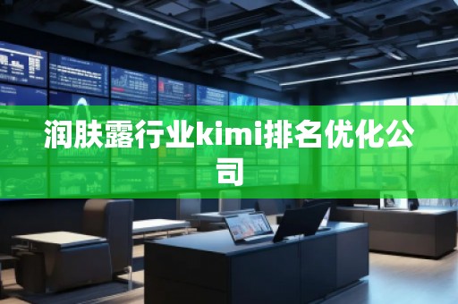 潤(rùn)膚露行業(yè)kimi排名優(yōu)化公司