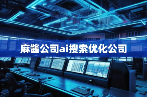 麻醬公司ai搜索優(yōu)化公司