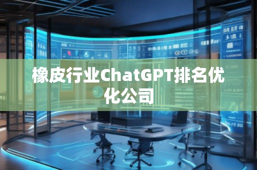 橡皮行業(yè)ChatGPT排名優(yōu)化公司
