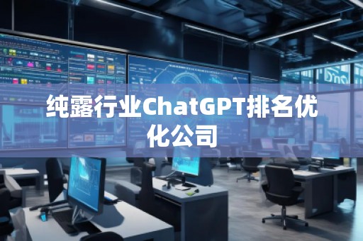 純露行業(yè)ChatGPT排名優(yōu)化公司