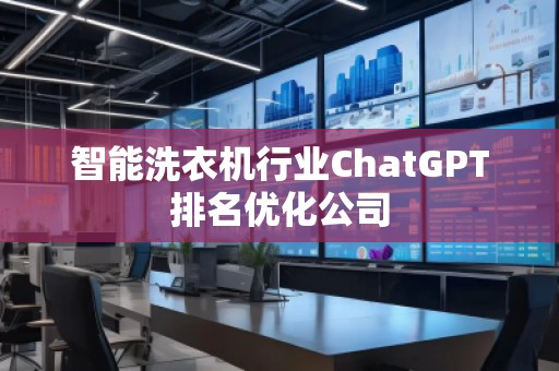 智能洗衣機(jī)行業(yè)ChatGPT排名優(yōu)化公司