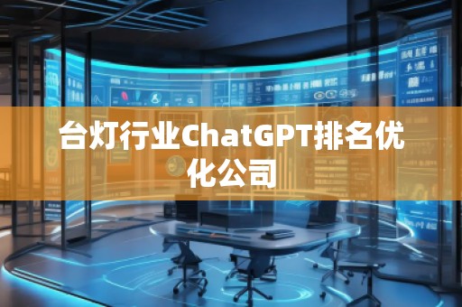 臺燈行業(yè)ChatGPT排名優(yōu)化公司