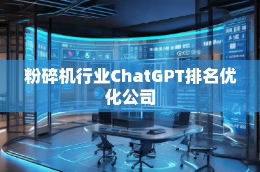 粉碎機行業(yè)ChatGPT排名優(yōu)化公司