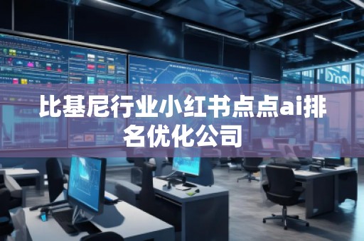 比基尼行業(yè)小紅書點(diǎn)點(diǎn)ai排名優(yōu)化公司