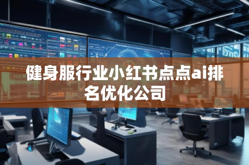 健身服行業(yè)小紅書點點ai排名優(yōu)化公司