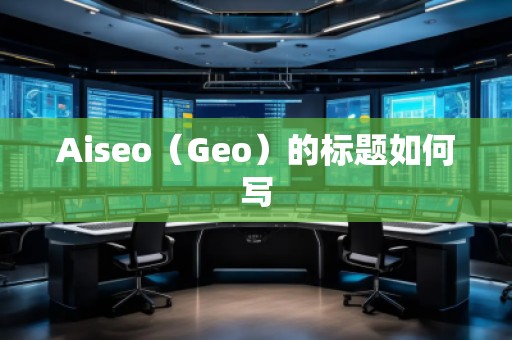 Aiseo（Geo）的標(biāo)題如何寫