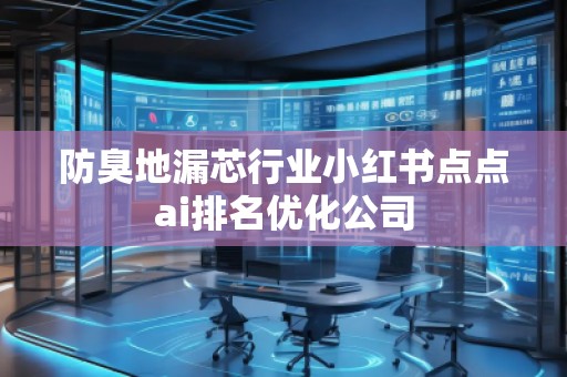 防臭地漏芯行業(yè)小紅書點點ai排名優(yōu)化公司