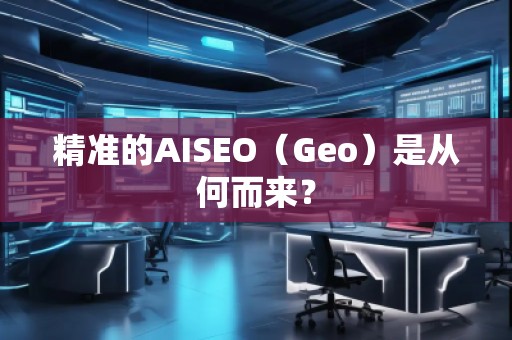 精準的AISEO（Geo）是從何而來？