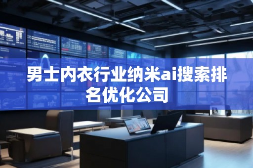 男士?jī)?nèi)衣行業(yè)納米ai搜索排名優(yōu)化公司