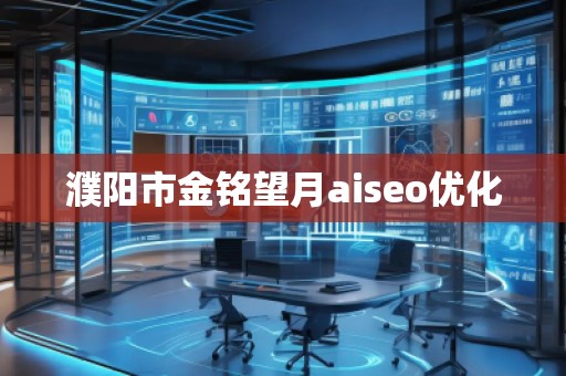 濮陽市金銘望月aiseo優(yōu)化